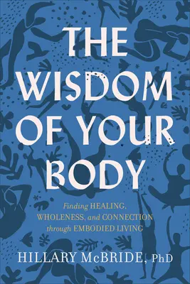 A tested bölcsessége: A gyógyulás, a teljesség és a kapcsolat megtalálása a megtestesült életen keresztül - The Wisdom of Your Body: Finding Healing, Wholeness, and Connection Through Embodied Living