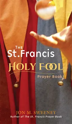 Szent Ferenc Szent Bolond imakönyve - The St. Francis Holy Fool Prayer Book