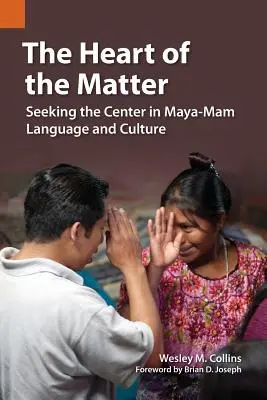 The Heart of the Matter of the Matter: A középpont keresése a maja-mam nyelvben és kultúrában - The Heart of the Matter: Seeking the Center in Maya-Mam Language and Culture