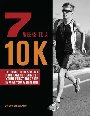 7 hét a 10 kilométerig: A teljes napi program az első versenyedre való felkészüléshez vagy a leggyorsabb időd javításához - 7 Weeks to a 10k: The Complete Day-By-Day Program to Train for Your First Race or Improve Your Fastest Time