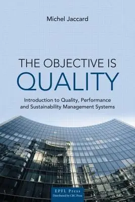 A cél a minőség: Bevezetés a minőség-, teljesítmény- és fenntarthatósági irányítási rendszerekbe - The Objective Is Quality: An Introduction to Quality, Performance and Sustainability Management Systems