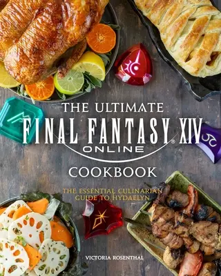 A végső Final Fantasy XIV szakácskönyv: A Hydaelyn alapvető kulináris útmutatója - The Ultimate Final Fantasy XIV Cookbook: The Essential Culinarian Guide to Hydaelyn