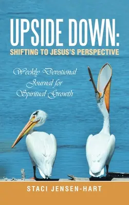 Fejjel lefelé: Átváltás Jézus szemléletére: Heti áhítati napló a lelki növekedésért - Upside Down: Shifting to Jesus's Perspective: Weekly Devotional Journal for Spiritual Growth