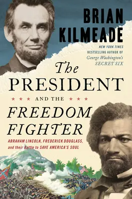 Az elnök és a szabadságharcos: Abraham Lincoln, Frederick Douglass és az Amerika lelkének megmentéséért folytatott harcuk - The President and the Freedom Fighter: Abraham Lincoln, Frederick Douglass, and Their Battle to Save America's Soul