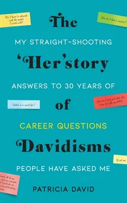 A dávidizmusok „őstörténete”: Az én egyenes válaszaim 30 évnyi karrier kérdésekre, amelyeket az emberek feltettek nekem - The 'Her'story of Davidisms: My Straight-Shooting Answers to 30 Years of Career Questions People Have Asked Me