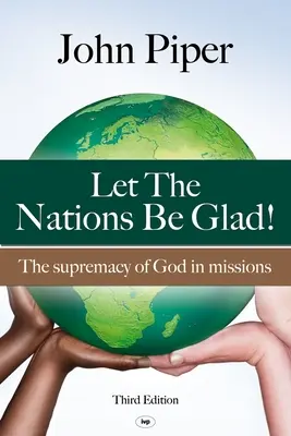 Örüljenek a nemzetek! Isten felsőbbrendűsége a missziókban - Let the Nations be Glad: The Supremacy Of God In Missions