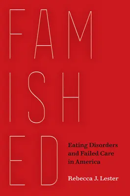 Famished: Eating Disorders and Failed Care in America (Evészavarok és sikertelen ellátás Amerikában) - Famished: Eating Disorders and Failed Care in America