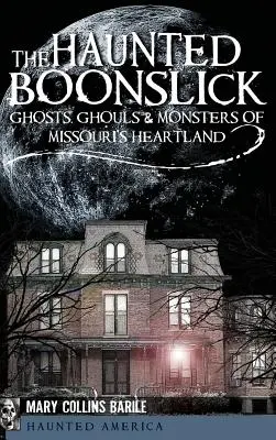 A kísértetjárta Boonslick: Missouri szívének szellemei, kísértetei és szörnyei - The Haunted Boonslick: Ghosts, Ghouls & Monsters of Missouri's Heartland