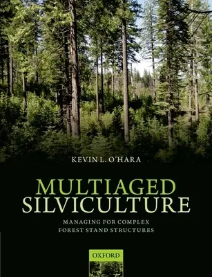 Multiaged Silviculture: Az összetett erdőállomány-szerkezetek kezelése - Multiaged Silviculture: Managing for Complex Forest Stand Structures