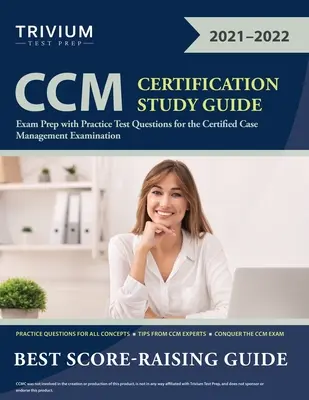 CCM tanúsítási tanulmányi útmutató: Vizsgafelkészülés a gyakorlati tesztkérdésekkel a Certified Case Management Vizsgára - CCM Certification Study Guide: Exam Prep with Practice Test Questions for the Certified Case Management Examination