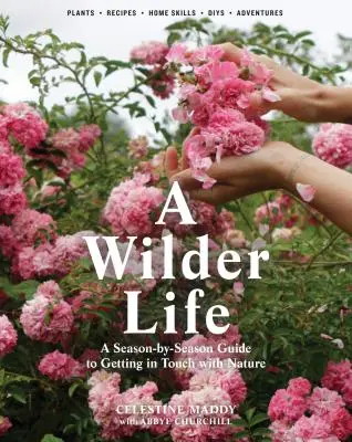 Egy vadabb élet: A Season-By-Season Guide to Getting in Touch with Nature (Útmutató a természettel való kapcsolatteremtéshez évszakonként) - A Wilder Life: A Season-By-Season Guide to Getting in Touch with Nature