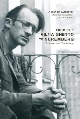 A vilnai gettótól Nürnbergig: Emlékirat és tanúvallomás - From the Vilna Ghetto to Nuremberg: Memoir and Testimony