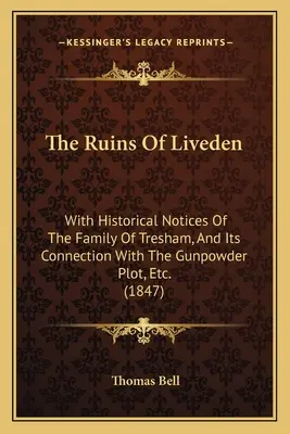 The Ruins Of Liveden: A Tresham család történeti jegyzeteivel, és a puskaporos összeesküvéssel való kapcsolatával stb. (1847) - The Ruins Of Liveden: With Historical Notices Of The Family Of Tresham, And Its Connection With The Gunpowder Plot, Etc. (1847)