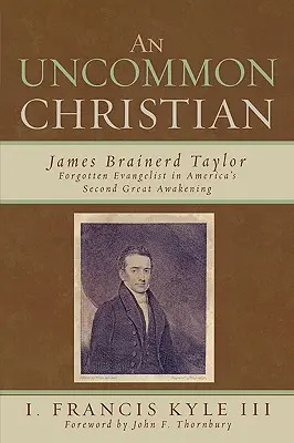 Egy nem mindennapi keresztény: James Brainerd Taylor, Amerika második nagy ébredésének elfeledett evangélistája - An Uncommon Christian: James Brainerd Taylor, Forgotten Evangelist in America's Second Great Awakening