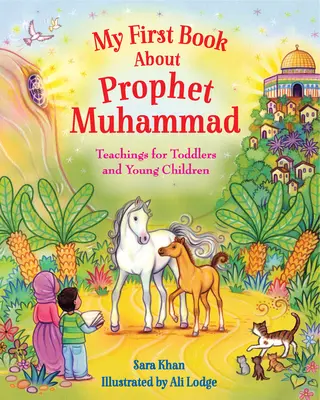 Az első könyvem Mohamed prófétáról: Tanítások kisgyermekeknek és kisgyermekeknek - My First Book about Prophet Muhammad: Teachings for Toddlers and Young Children