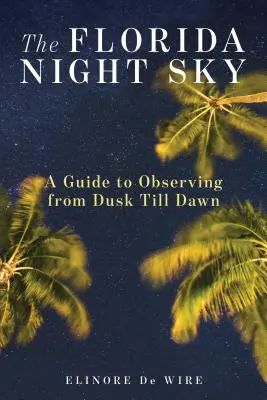 A floridai éjszakai égbolt: A Guide to Observing from Dusk Till Dawn - The Florida Night Sky: A Guide to Observing from Dusk Till Dawn