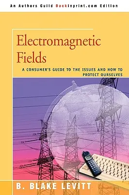 Elektromágneses mezők: Fogyasztói útmutató a problémákról és a védelemről - Electromagnetic Fields: A Consumer's Guide to the Issues and How to Protect Ourselves