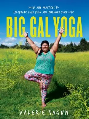 Big Gal Yoga: Pózok és gyakorlatok a tested ünnepléséhez és az életed megerősítéséhez - Big Gal Yoga: Poses and Practices to Celebrate Your Body and Empower Your Life