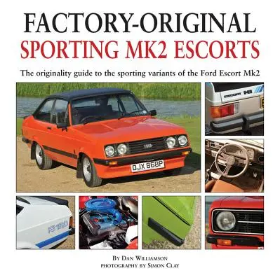 Sporting Mk2 Escortok: A Ford Escort Mk2 sportos változatainak eredetiségét bemutató útikönyv - Sporting Mk2 Escorts: The Originality Guide to the Sporting Variants of the Ford Escort Mk2