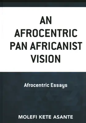 Egy afrocentrikus pánafrikanista vízió: Afrocentrikus esszék - An Afrocentric Pan Africanist Vision: Afrocentric Essays