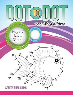 Dot to Dot Book for Children: Play and Learn Edition - Dot To Dot Book For Children: Play and Learn Edition