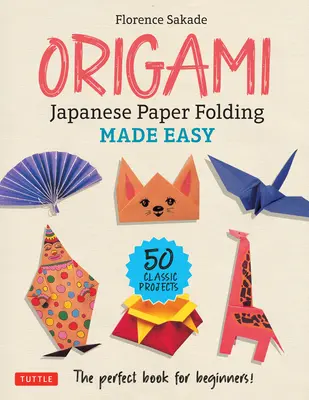 Origami: Japanese Paper Folding Made Easy: A tökéletes könyv kezdőknek! (50 klasszikus projekt) - Origami: Japanese Paper Folding Made Easy: The Perfect Book for Beginners! (50 Classic Projects)