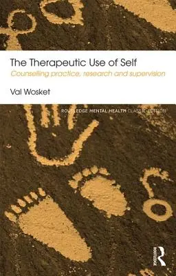 Az én terápiás használata: Tanácsadási gyakorlat, kutatás és szupervízió - The Therapeutic Use of Self: Counselling Practice, Research and Supervision