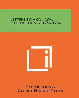 Levelek Caesar Rodney-hoz és Caesar Rodney-tól, 1756-1784 - Letters To And From Caesar Rodney, 1756-1784