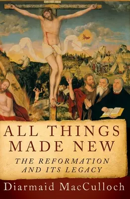 Minden dolog újjá lett: A reformáció és öröksége - All Things Made New: The Reformation and Its Legacy