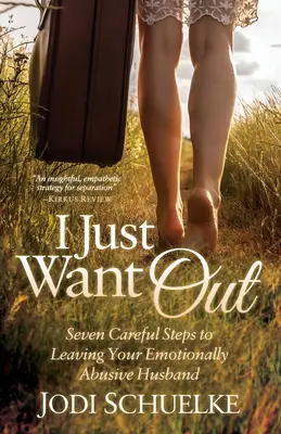 I Just Want Out: Hét óvatos lépés az érzelmileg bántalmazó férj elhagyásához - I Just Want Out: Seven Careful Steps to Leaving Your Emotionally Abusive Husband