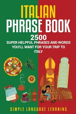 Olasz kifejezések könyve: 2500 szuper hasznos kifejezés és szó, amire szüksége lesz az olaszországi utazásához - Italian Phrase Book: 2500 Super Helpful Phrases and Words You'll Want for Your Trip to Italy