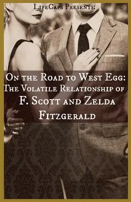 Útban a West Egg felé: F. Scott és Zelda Fitzgerald ingatag kapcsolata - On the Road to West Egg: The Volatile Relationship of F. Scott and Zelda Fitzgerald