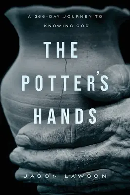 A fazekas keze: Egy 366 napos utazás Isten megismeréséhez - The Potter's Hands: A 366-Day Journey to Knowing God