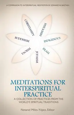 Meditációk az interspirituális gyakorlathoz: Gyakorlatok gyűjteménye a világ spirituális hagyományaiból - Meditations for InterSpiritual Practice: A Collection of Practices from the World's Spiritual Traditions