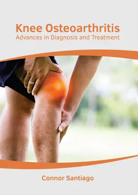 Térdízületi arthrosis: A diagnózis és a kezelés terén elért eredmények - Knee Osteoarthritis: Advances in Diagnosis and Treatment