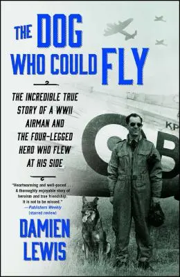 A kutya, aki tudott repülni: Egy második világháborús pilóta és a négylábú hős hihetetlen története, aki mellette repült - The Dog Who Could Fly: The Incredible True Story of a WWII Airman and the Four-Legged Hero Who Flew at His Side