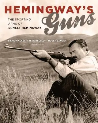 Hemingway fegyverei: Ernest Hemingway sportfegyverei - Hemingway's Guns: The Sporting Arms of Ernest Hemingway