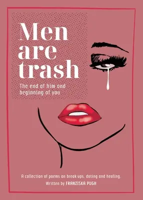 Az emberek szemét: A férfi vége és a te kezdeted - Versgyűjtemény szakításról, randizásról és gyógyulásról - Men are Trash: The end of him and beginning of you - A collection of poems on break-ups, dating and healing