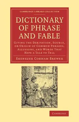 Szótár a szófordulatról és a mondavilágról: A közkeletű mondatok, utalások és mesélni való szavak származása, forrása vagy eredete. - Dictionary of Phrase and Fable: Giving the Derivation, Source, or Origin of Common Phrases, Allusions, and Words That Have a Tale to Tell