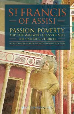 Assisi Szent Ferenc: A szenvedély, a szegénység és az ember, aki átalakította a katolikus egyházat. - St. Francis of Assisi: Passion, Poverty, and the Man Who Transformed the Catholic Church.