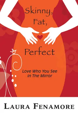 Sovány, kövér, tökéletes: Love Who You See in the Mirror - Skinny, Fat, Perfect: Love Who You See in the Mirror