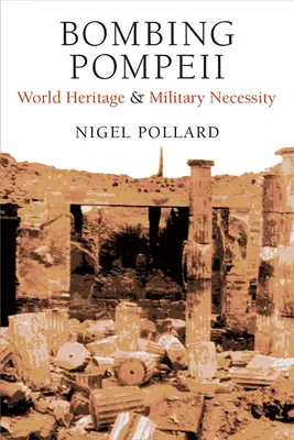 Pompeji bombázása: Világörökség és katonai szükségszerűség - Bombing Pompeii: World Heritage and Military Necessity