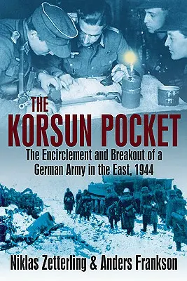 A Korsun zseb: Egy német hadsereg bekerítése és kitörése Keleten, 1944 - The Korsun Pocket: The Encirclement and Breakout of a German Army in the East, 1944