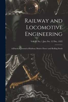 Railway and Locomotive Engineering: a Practical Journal of Railway Motive Power and Rolling Stock; vol. 35 no. 1 Jan.-no. 12 prosinec 1922 - Railway and Locomotive Engineering: a Practical Journal of Railway Motive Power and Rolling Stock; vol. 35 no. 1 Jan.-no. 12 Dec. 1922
