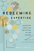 A szakértelem megváltása: A tudományos bizalom és az egyház jövője - Redeeming Expertise: Scientific Trust and the Future of the Church