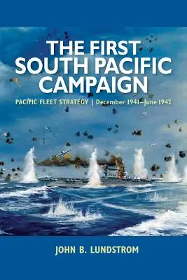 Az első dél-csendes-óceáni hadjárat: A csendes-óceáni flotta stratégiája, 1941 decembere és 1942 júniusa között - The First South Pacific Campaign: Pacific Fleet Strategy, December 1941-June 1942