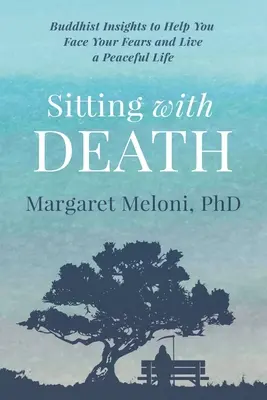 Ülni a halállal: Buddhista meglátások, amelyek segítenek szembenézni a félelmeiddel és békés életet élni. - Sitting With Death: Buddhist Insights to Help You Face Your Fears and Live a Peaceful Life