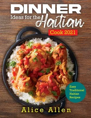 Vacsoraötletek a haiti szakácsnak 2021: Egyszerű hagyományos haiti receptek - Dinner Ideas for the Haitian Cook 2021: Easy Traditional Haitian Recipes