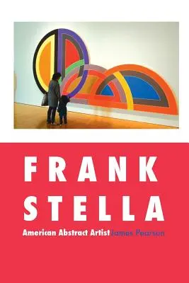 Frank Stella: Stella: Amerikai absztrakt művész - Frank Stella: American Abstract Artist