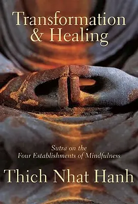 Átalakulás és gyógyulás: Szútrák az éberség négy alapjáról - Transformation and Healing: Sutra on the Four Establishments of Mindfulness